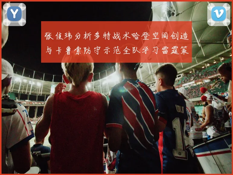 张佳玮分析多特战术哈登空间创造与卡鲁索防守示范全队学习雷霆策略