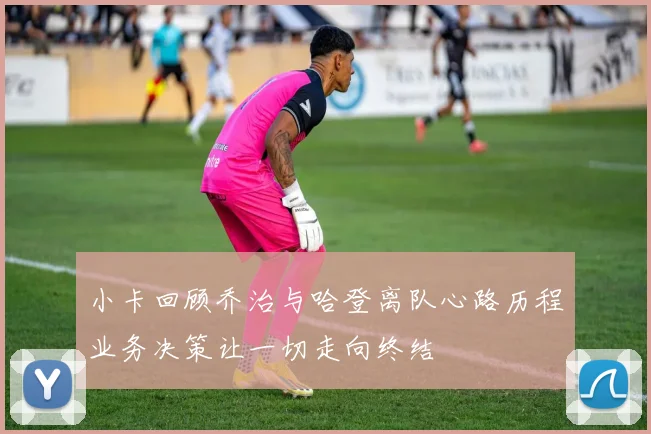 小卡回顾乔治与哈登离队心路历程业务决策让一切走向终结