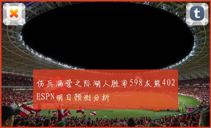 伤兵满营之际湖人胜率598灰熊402ESPN明日预测分析